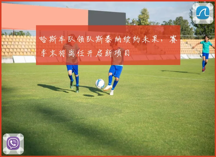哈斯车队领队斯泰纳续约未果，赛季末将离任开启新项目